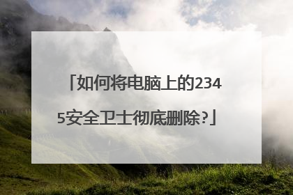 如何将电脑上的2345安全卫士彻底删除?