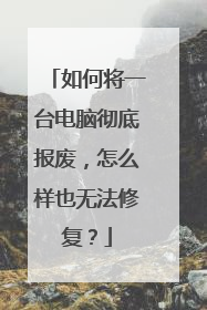 如何将一台电脑彻底报废,怎么样也无法修复?