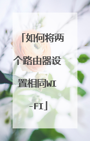 如何将两个路由器设置相同WI-FI