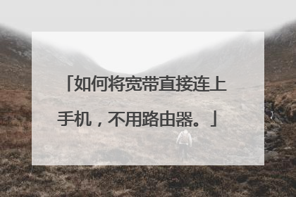 如何将宽带直接连上手机,不用路由器。