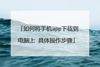 如何将手机app下载到电脑上 具体操作步骤