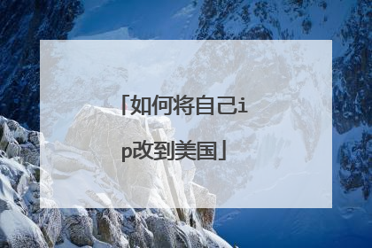 如何将自己ip改到美国