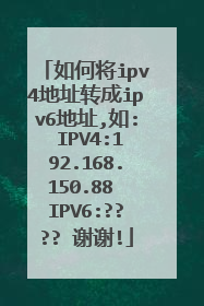 如何将ipv4地址转成ipv6地址,如: IPV4:192.168.150.88 IPV6:???? 谢谢!