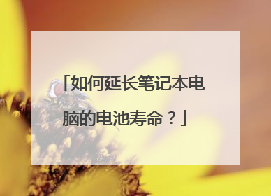 如何延长笔记本电脑的电池寿命？