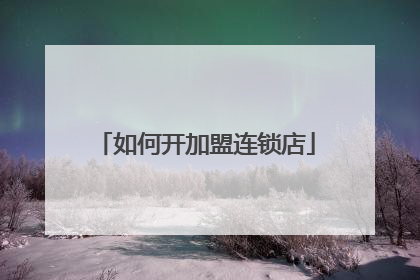 如何开加盟连锁店