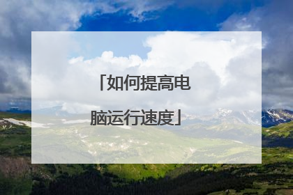 如何提高电脑运行速度