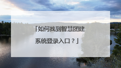 如何找到智慧团建系统登录入口?
