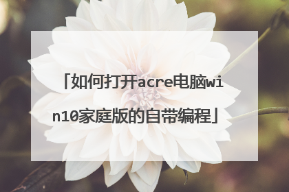 如何打开acre电脑win10家庭版的自带编程