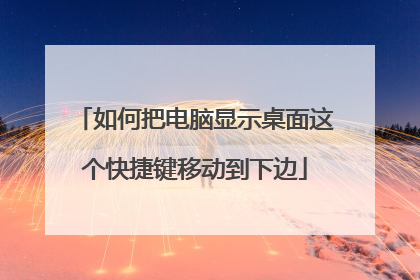 如何把电脑显示桌面这个快捷键移动到下边