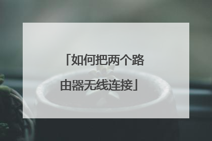 如何把两个路由器无线连接
