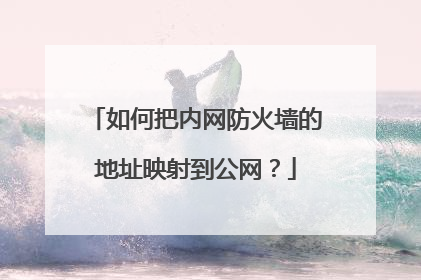 如何把内网防火墙的地址映射到公网？