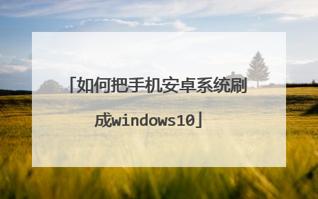 如何把手机安卓系统刷成windows10
