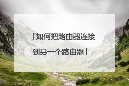 如何把路由器连接到另一个路由器