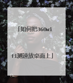 如何把360wifi测速放桌面上