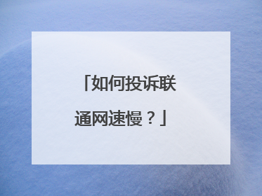 如何投诉联通网速慢?