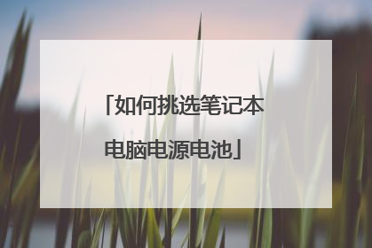 如何挑选笔记本电脑电源电池