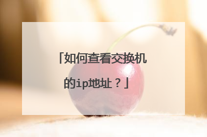 如何查看交换机的ip地址?