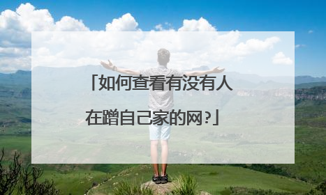 如何查看有没有人在蹭自己家的网?