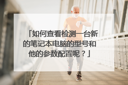如何查看检测一台新的笔记本电脑的型号和他的参数配置呢?