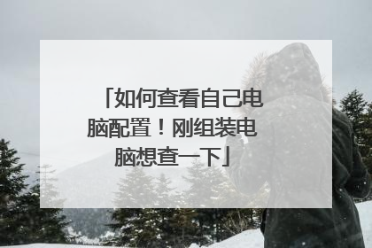 如何查看自己电脑配置!刚组装电脑想查一下