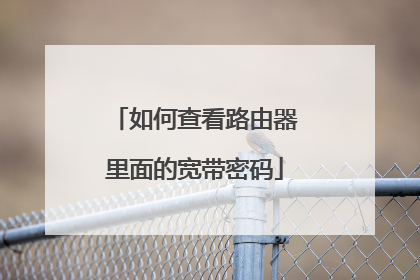 如何查看路由器里面的宽带密码