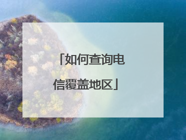 如何查询电信覆盖地区