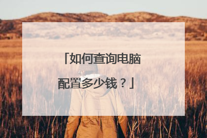 如何查询电脑配置多少钱？