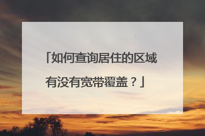 如何查询居住的区域有没有宽带覆盖？
