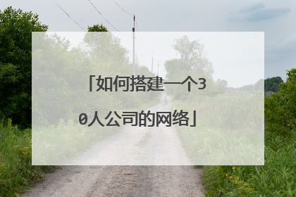 如何搭建一个30人公司的网络