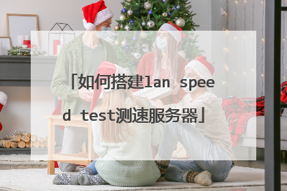 如何搭建lan speed test测速服务器