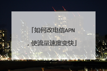 如何改电信APN,使流量速度变快