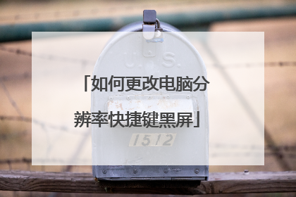 如何更改电脑分辨率快捷键黑屏