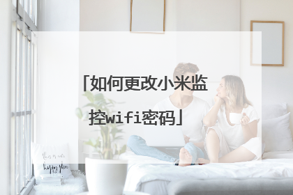 如何更改小米监控wifi密码