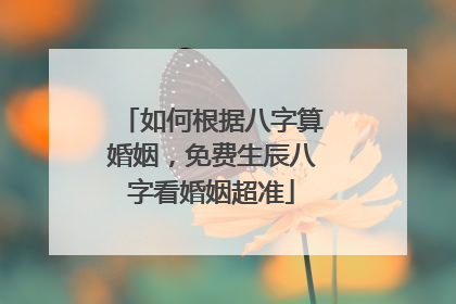 如何根据八字算婚姻，免费生辰八字看婚姻超准
