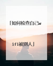 如何检查自己wifi被别人