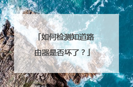 如何检测知道路由器是否坏了？