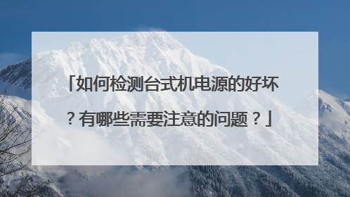 如何检测台式机电源的好坏?有哪些需要注意的问题?