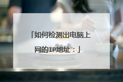 如何检测出电脑上网的IP地址: