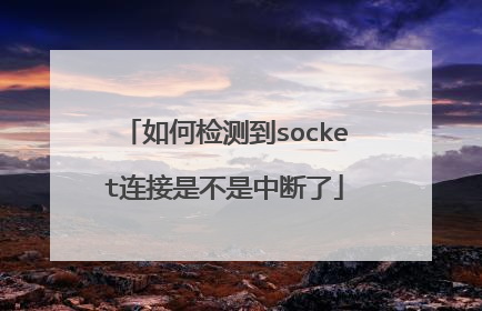 如何检测到socket连接是不是中断了