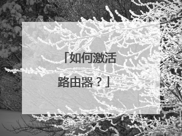 如何激活路由器？
