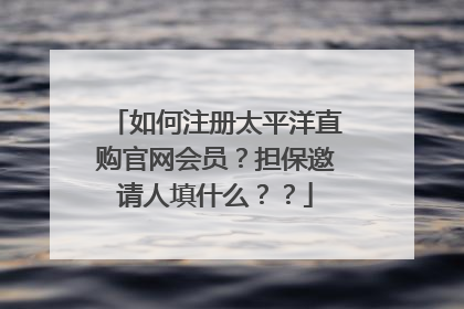 如何注册太平洋直购官网会员?担保邀请人填什么??