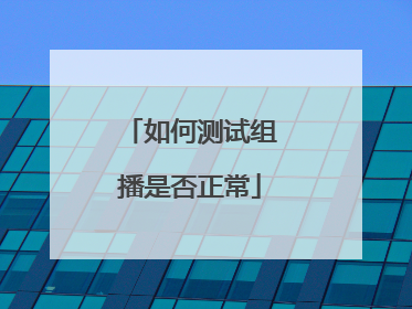 如何测试组播是否正常