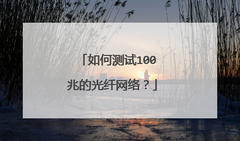 如何测试100兆的光纤网络?