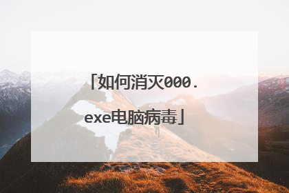 如何消灭000.exe电脑病毒