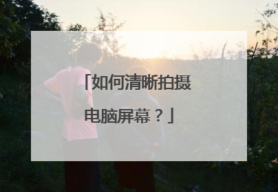 如何清晰拍摄电脑屏幕?