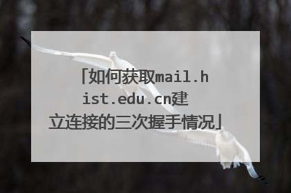 如何获取mail.hist.edu.cn建立连接的三次握手情况