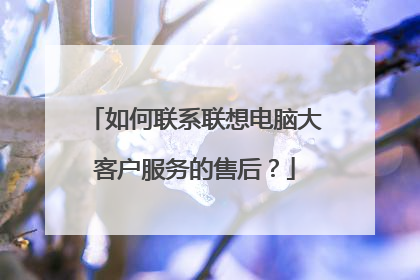 如何联系联想电脑大客户服务的售后?