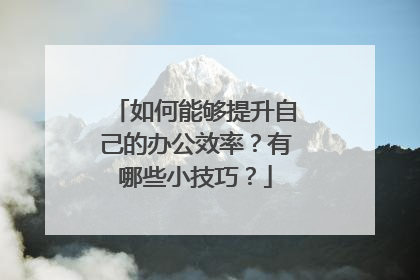 如何能够提升自己的办公效率?有哪些小技巧?