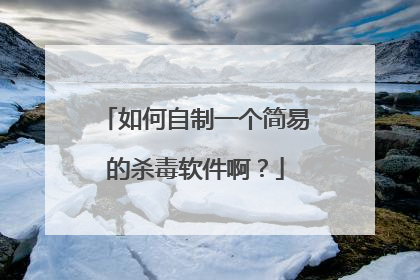 如何自制一个简易的杀毒软件啊?
