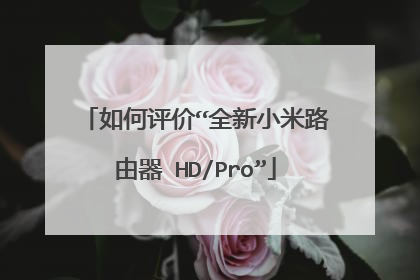 如何评价“全新小米路由器 HD/Pro”